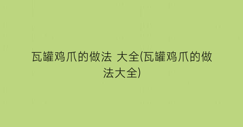 瓦罐鸡爪的做法 大全(瓦罐鸡爪的做法大全)